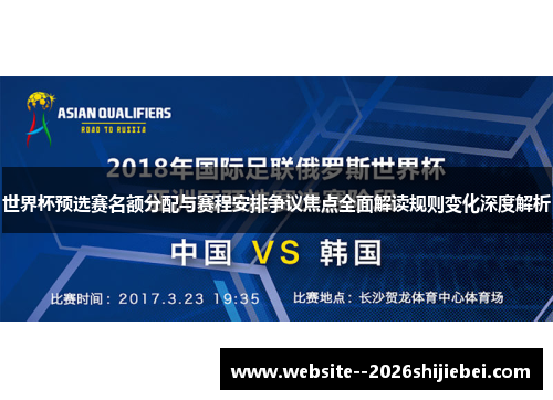 世界杯预选赛名额分配与赛程安排争议焦点全面解读规则变化深度解析 世界杯预选赛名额分配与赛程安排争议焦点全面解读规则变化深度解析