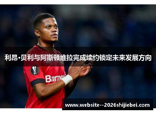 利昂·贝利与阿斯顿维拉完成续约锁定未来发展方向