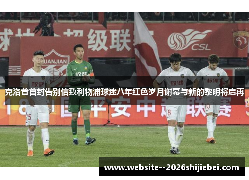克洛普首封告别信致利物浦球迷八年红色岁月谢幕与新的黎明将启再 克洛普首封告别信致利物浦球迷八年红色岁月谢幕与新的黎明将启再