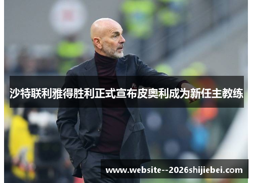 沙特联利雅得胜利正式宣布皮奥利成为新任主教练 沙特联利雅得胜利正式宣布皮奥利成为新任主教练
